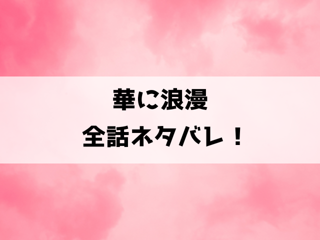 華に浪漫ネタバレ！小説家なろうで読める？結末がどうなるのかも徹底考察！